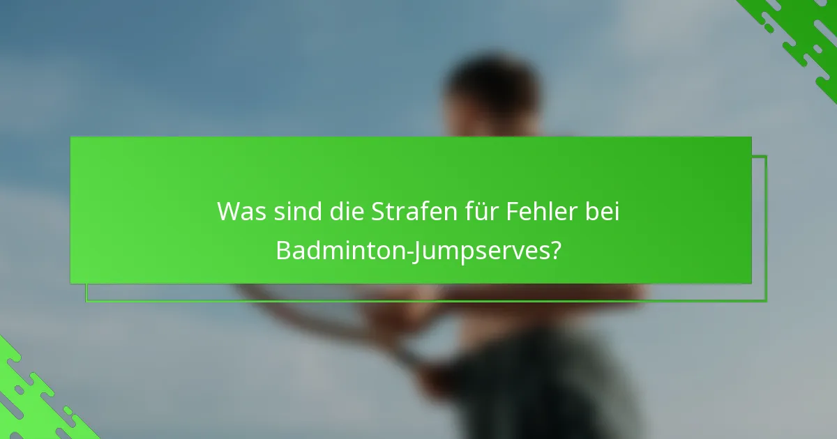 Was sind die Strafen für Fehler bei Badminton-Jumpserves?