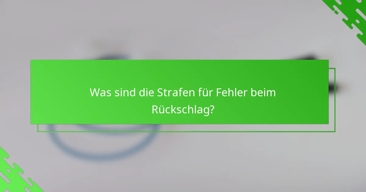 Was sind die Strafen für Fehler beim Rückschlag?