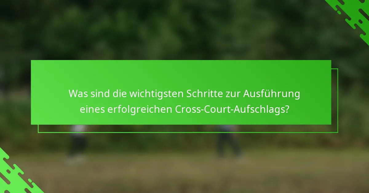 Was sind die wichtigsten Schritte zur Ausführung eines erfolgreichen Cross-Court-Aufschlags?