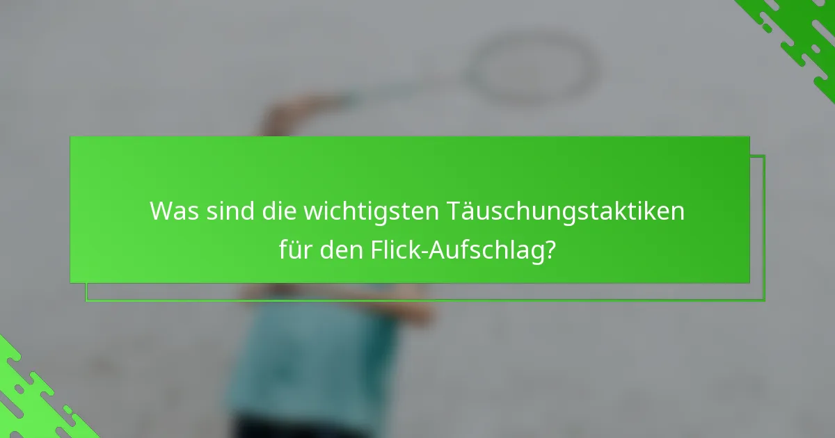 Was sind die wichtigsten Täuschungstaktiken für den Flick-Aufschlag?