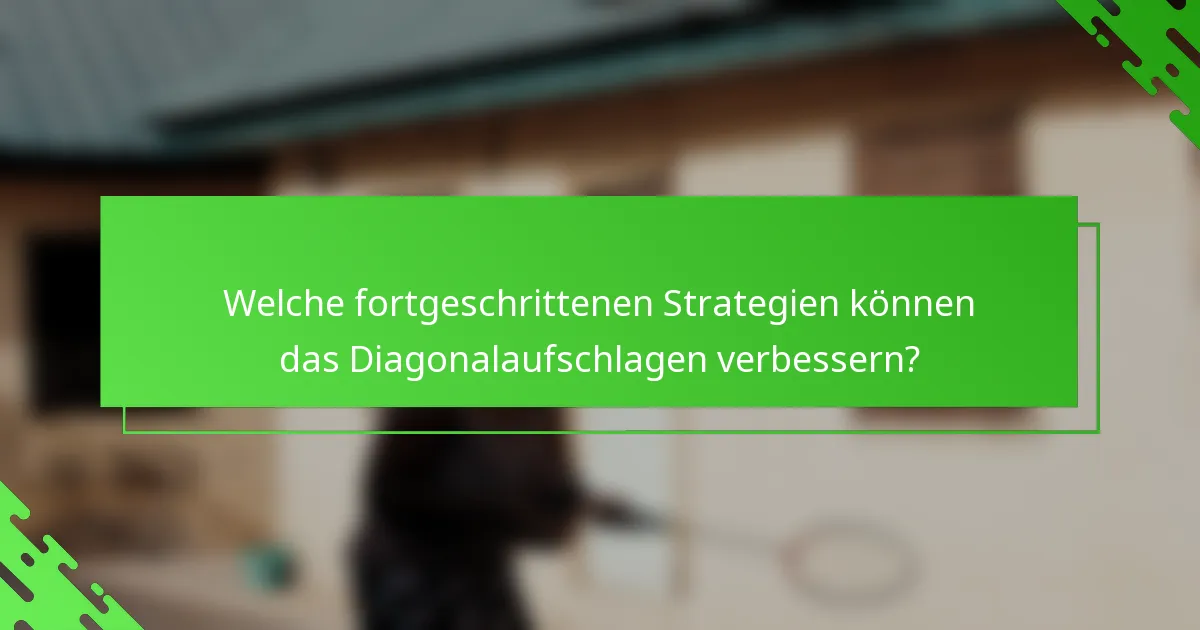 Welche fortgeschrittenen Strategien können das Diagonalaufschlagen verbessern?
