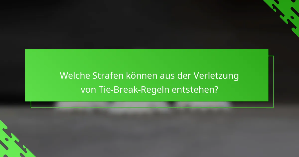 Welche Strafen können aus der Verletzung von Tie-Break-Regeln entstehen?