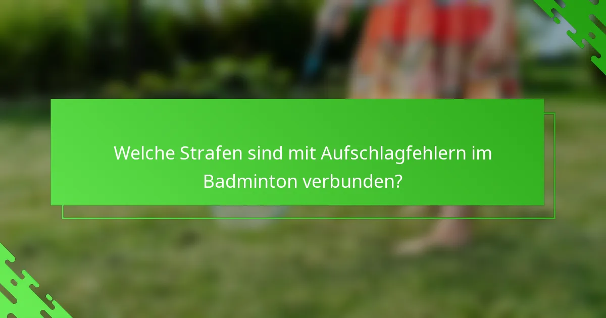 Welche Strafen sind mit Aufschlagfehlern im Badminton verbunden?