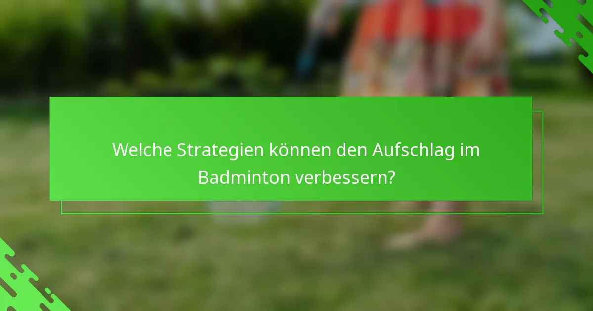 Welche Strategien können den Aufschlag im Badminton verbessern?