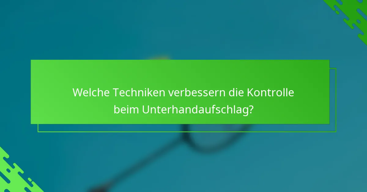 Welche Techniken verbessern die Kontrolle beim Unterhandaufschlag?