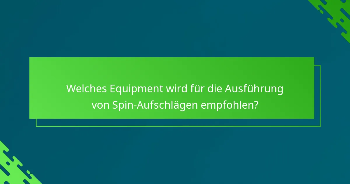 Welches Equipment wird für die Ausführung von Spin-Aufschlägen empfohlen?