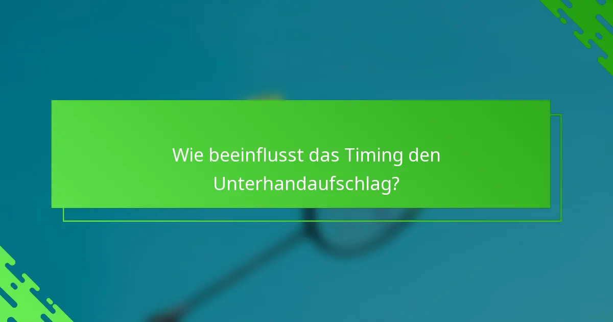 Wie beeinflusst das Timing den Unterhandaufschlag?