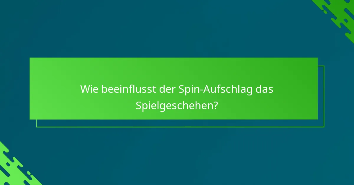 Wie beeinflusst der Spin-Aufschlag das Spielgeschehen?