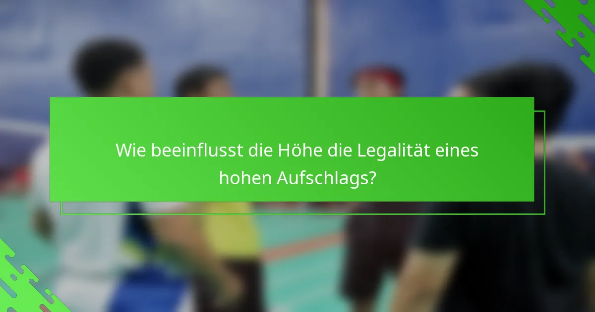 Wie beeinflusst die Höhe die Legalität eines hohen Aufschlags?