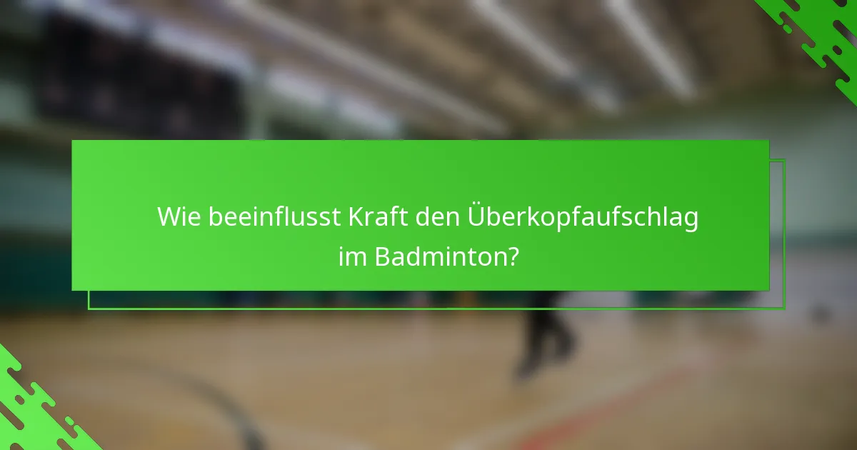Wie beeinflusst Kraft den Überkopfaufschlag im Badminton?