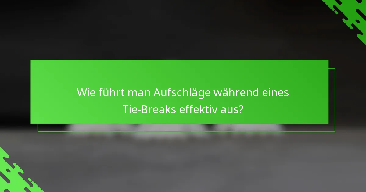 Wie führt man Aufschläge während eines Tie-Breaks effektiv aus?