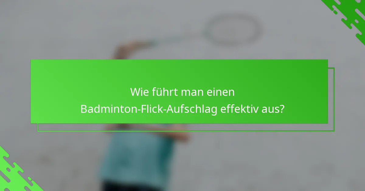 Wie führt man einen Badminton-Flick-Aufschlag effektiv aus?