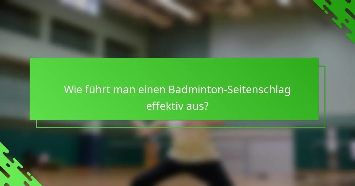 Wie führt man einen Badminton-Seitenschlag effektiv aus?