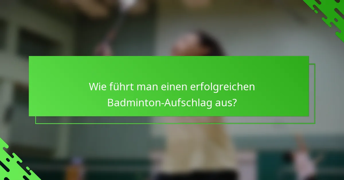 Wie führt man einen erfolgreichen Badminton-Aufschlag aus?