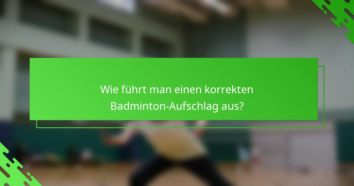 Wie führt man einen korrekten Badminton-Aufschlag aus?