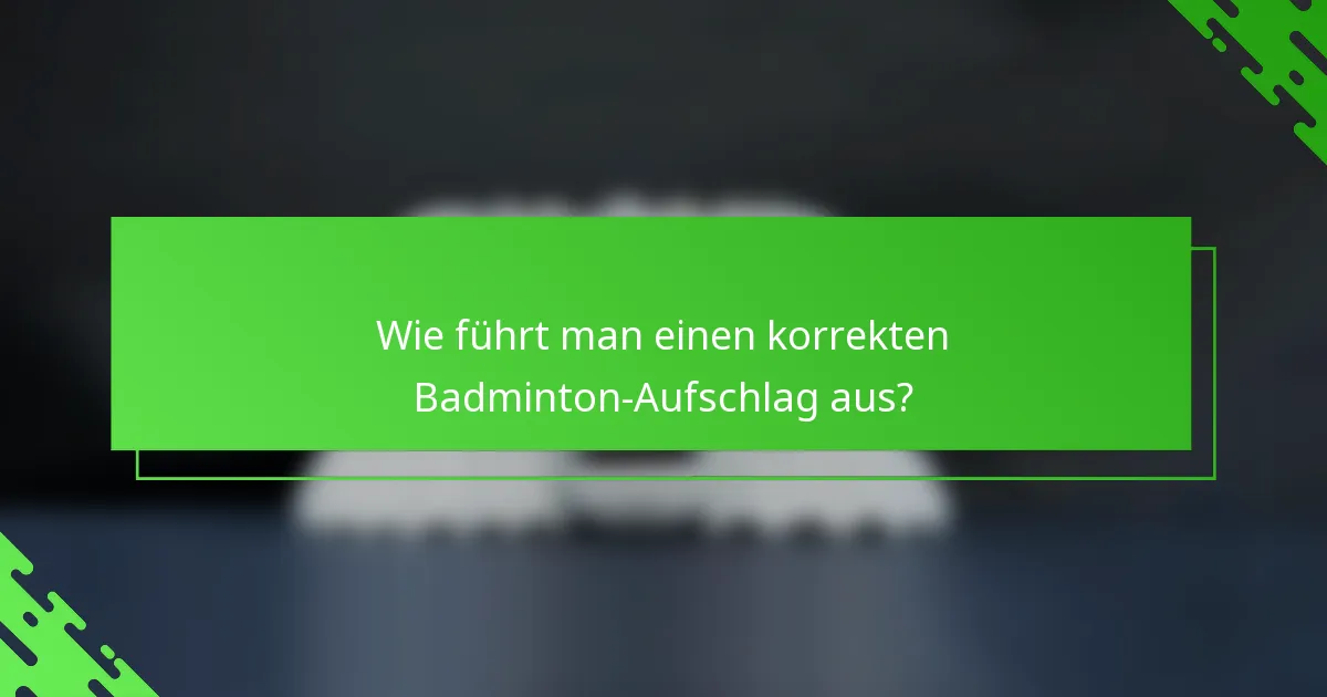 Wie führt man einen korrekten Badminton-Aufschlag aus?