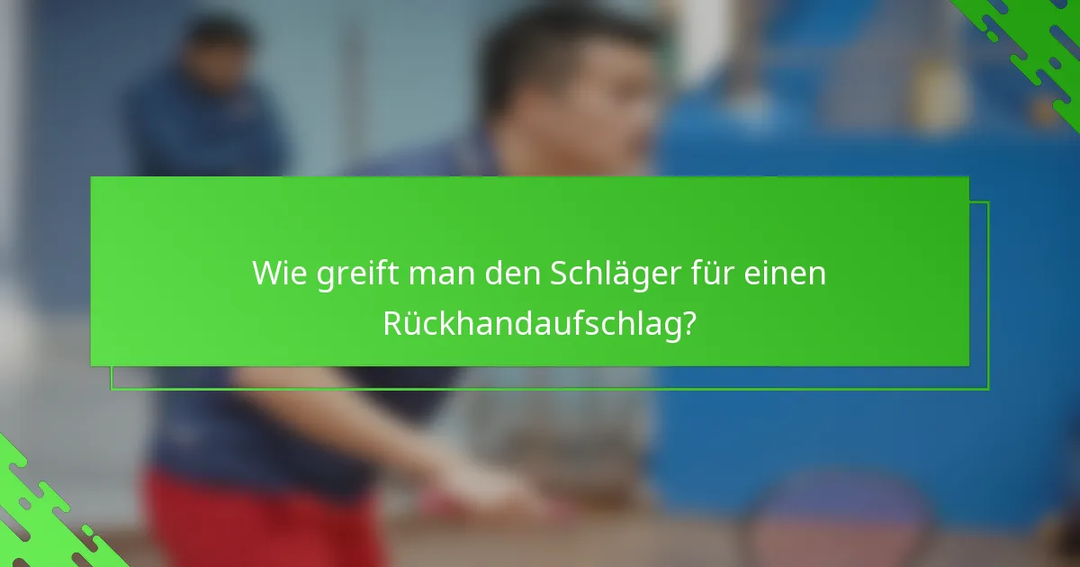 Wie greift man den Schläger für einen Rückhandaufschlag?