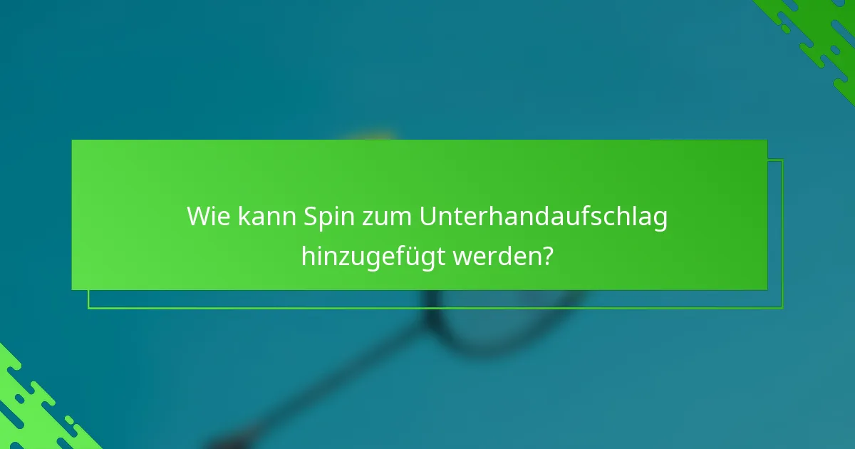 Wie kann Spin zum Unterhandaufschlag hinzugefügt werden?