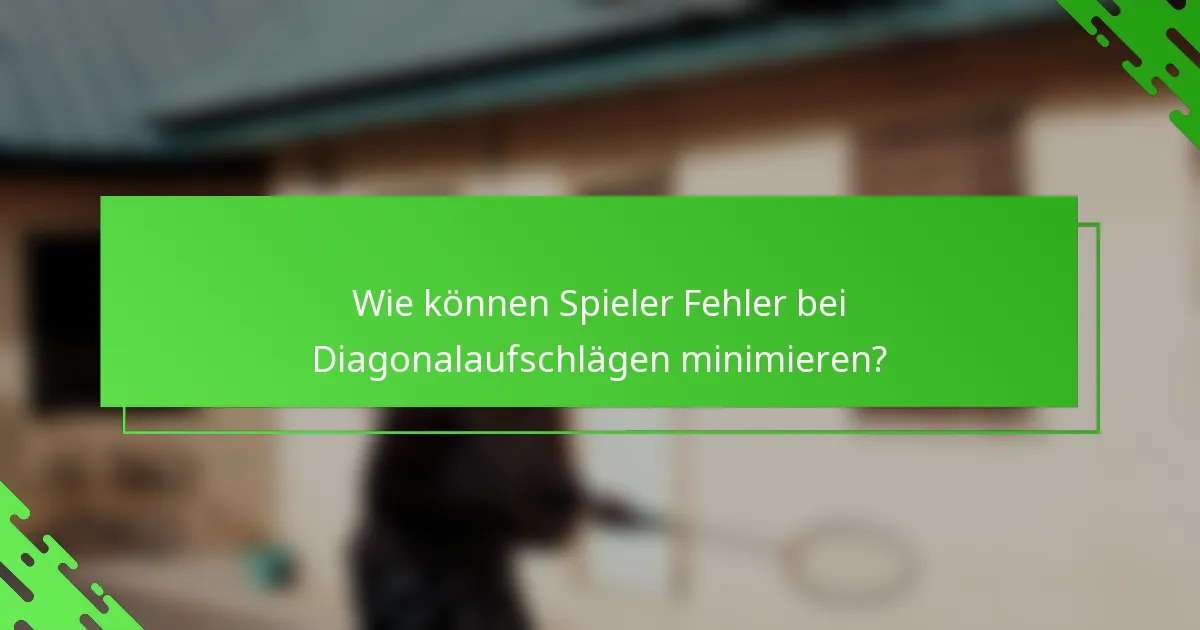 Wie können Spieler Fehler bei Diagonalaufschlägen minimieren?