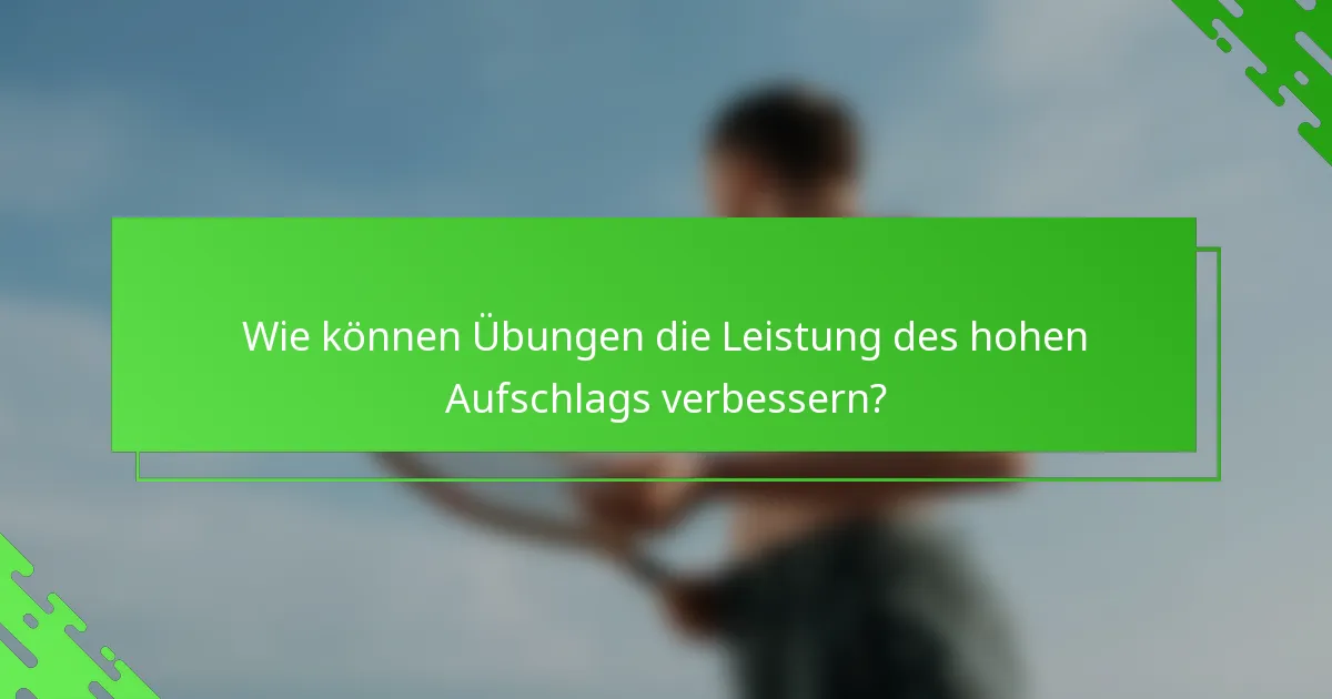 Wie können Übungen die Leistung des hohen Aufschlags verbessern?
