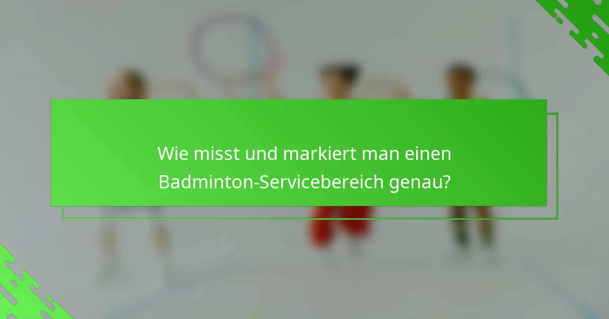 Wie misst und markiert man einen Badminton-Servicebereich genau?