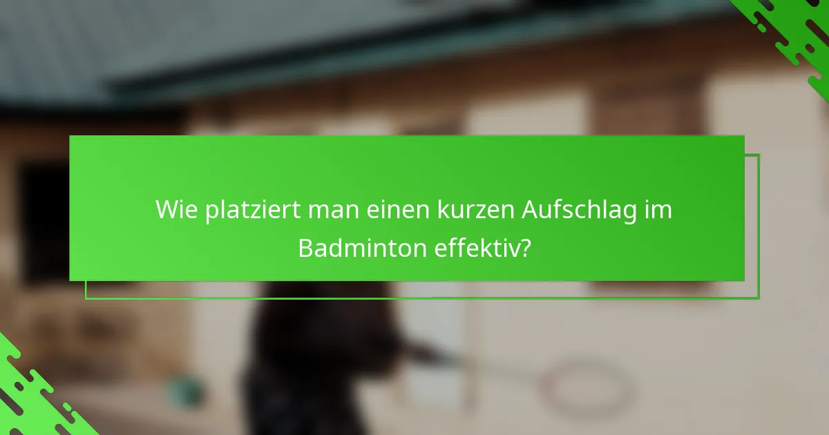 Wie platziert man einen kurzen Aufschlag im Badminton effektiv?