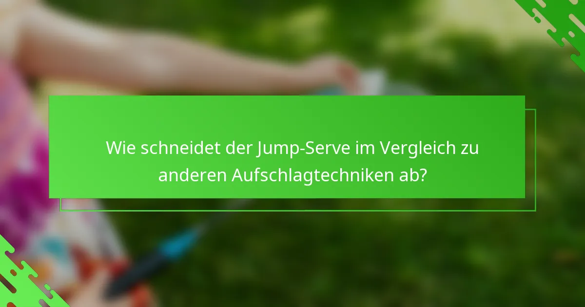 Wie schneidet der Jump-Serve im Vergleich zu anderen Aufschlagtechniken ab?