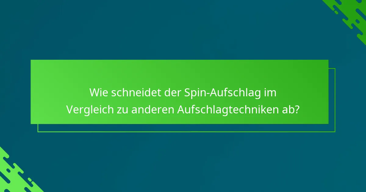 Wie schneidet der Spin-Aufschlag im Vergleich zu anderen Aufschlagtechniken ab?