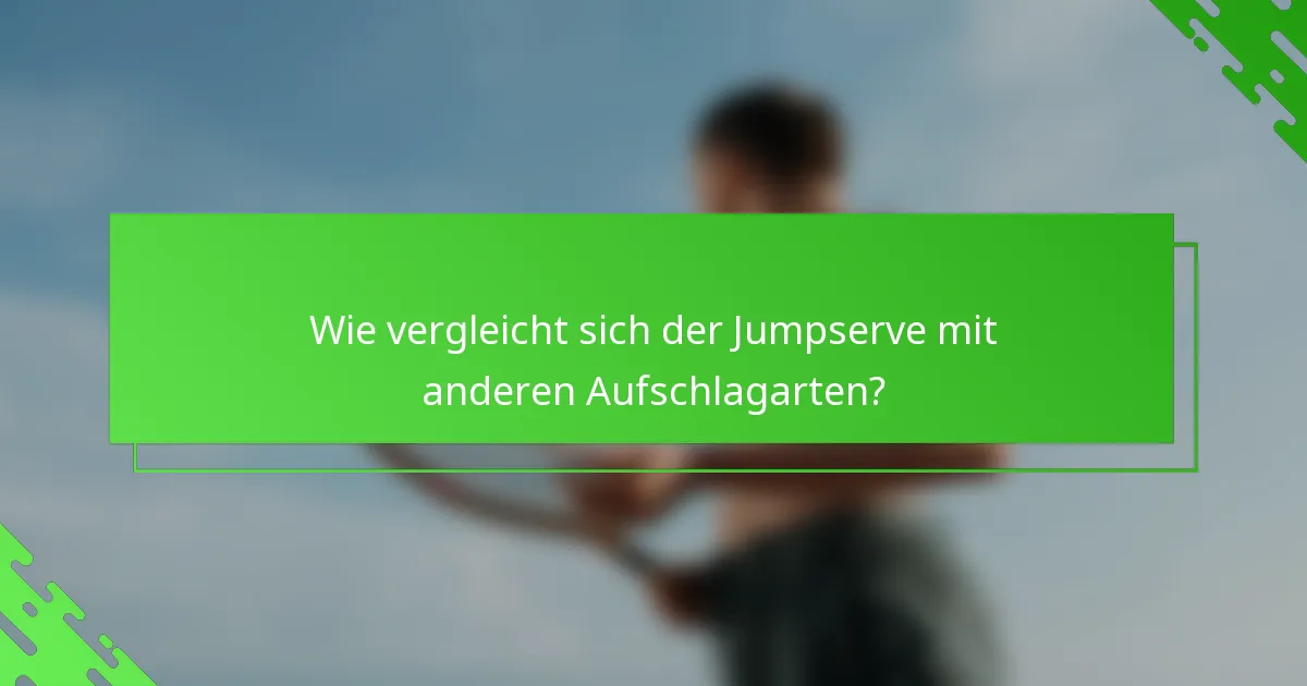 Wie vergleicht sich der Jumpserve mit anderen Aufschlagarten?