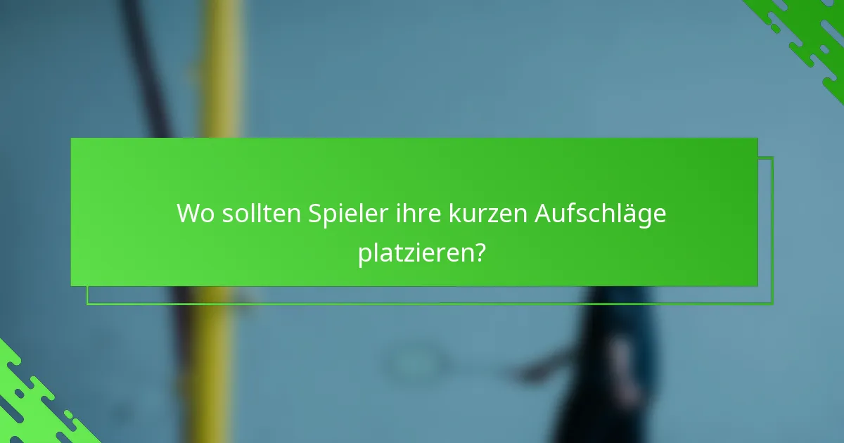 Wo sollten Spieler ihre kurzen Aufschläge platzieren?