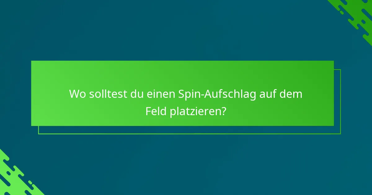 Wo solltest du einen Spin-Aufschlag auf dem Feld platzieren?
